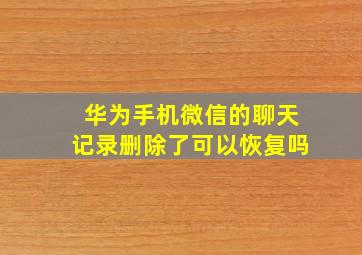 华为手机微信的聊天记录删除了可以恢复吗