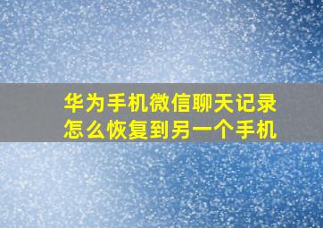 华为手机微信聊天记录怎么恢复到另一个手机