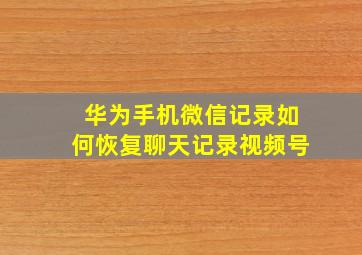 华为手机微信记录如何恢复聊天记录视频号