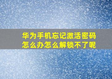 华为手机忘记激活密码怎么办怎么解锁不了呢