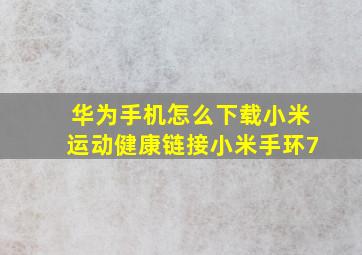 华为手机怎么下载小米运动健康链接小米手环7