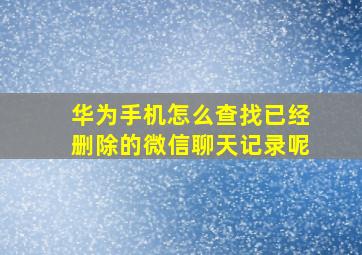 华为手机怎么查找已经删除的微信聊天记录呢