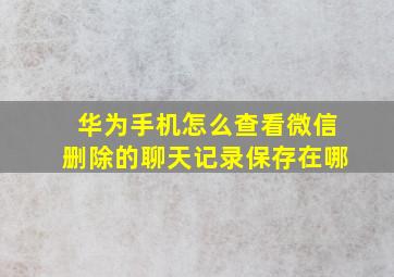 华为手机怎么查看微信删除的聊天记录保存在哪