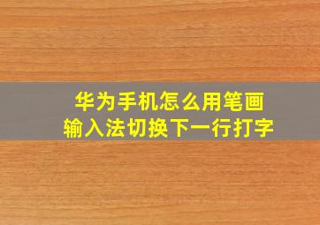 华为手机怎么用笔画输入法切换下一行打字