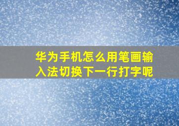 华为手机怎么用笔画输入法切换下一行打字呢