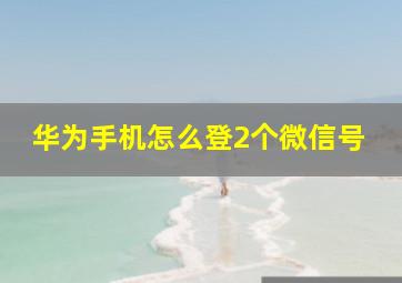 华为手机怎么登2个微信号