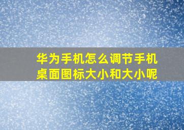 华为手机怎么调节手机桌面图标大小和大小呢