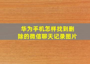 华为手机怎样找到删除的微信聊天记录图片