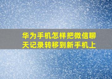 华为手机怎样把微信聊天记录转移到新手机上