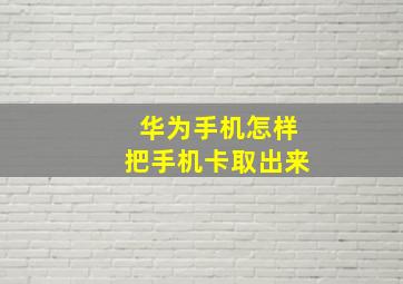 华为手机怎样把手机卡取出来