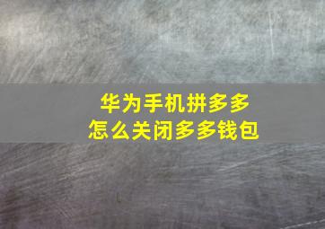 华为手机拼多多怎么关闭多多钱包