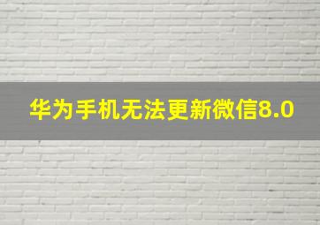 华为手机无法更新微信8.0