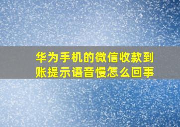 华为手机的微信收款到账提示语音慢怎么回事