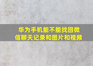 华为手机能不能找回微信聊天记录和图片和视频