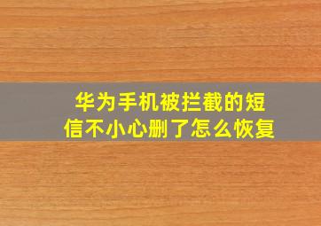 华为手机被拦截的短信不小心删了怎么恢复