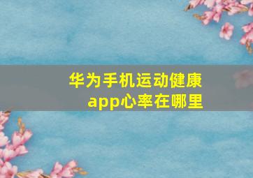 华为手机运动健康app心率在哪里