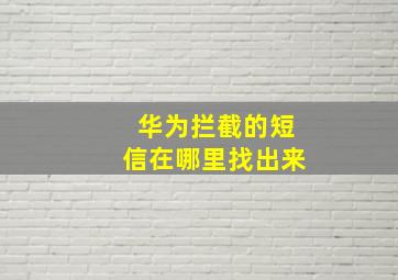 华为拦截的短信在哪里找出来