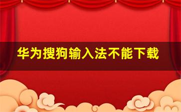 华为搜狗输入法不能下载