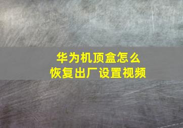 华为机顶盒怎么恢复出厂设置视频