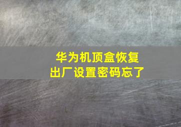 华为机顶盒恢复出厂设置密码忘了