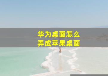 华为桌面怎么弄成苹果桌面