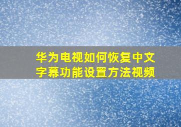 华为电视如何恢复中文字幕功能设置方法视频