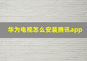 华为电视怎么安装腾讯app