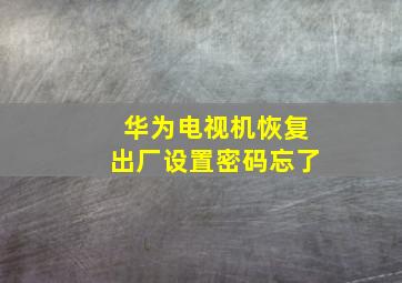 华为电视机恢复出厂设置密码忘了