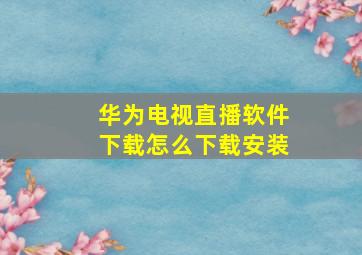 华为电视直播软件下载怎么下载安装