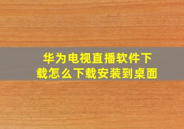 华为电视直播软件下载怎么下载安装到桌面