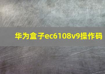 华为盒子ec6108v9操作码