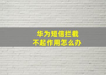 华为短信拦截不起作用怎么办