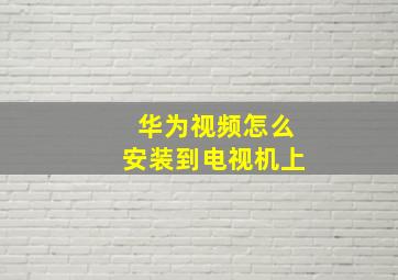 华为视频怎么安装到电视机上