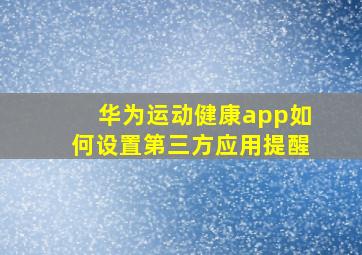 华为运动健康app如何设置第三方应用提醒