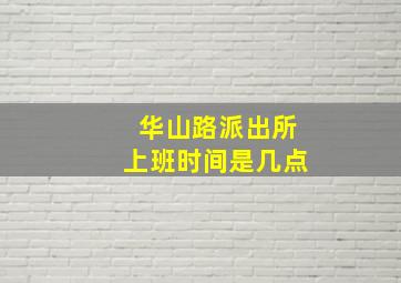 华山路派出所上班时间是几点