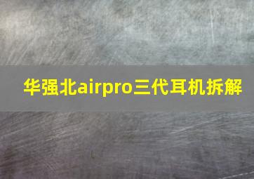 华强北airpro三代耳机拆解