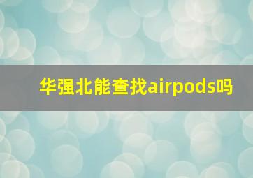 华强北能查找airpods吗