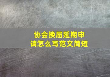 协会换届延期申请怎么写范文简短