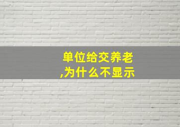 单位给交养老,为什么不显示