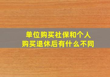 单位购买社保和个人购买退休后有什么不同