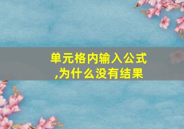 单元格内输入公式,为什么没有结果