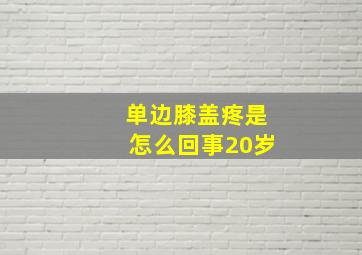 单边膝盖疼是怎么回事20岁