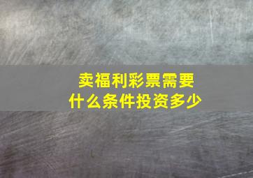 卖福利彩票需要什么条件投资多少