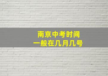 南京中考时间一般在几月几号