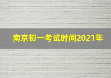 南京初一考试时间2021年