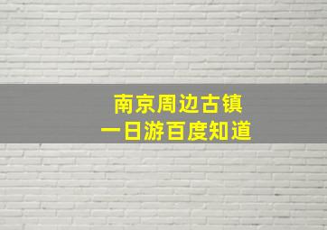 南京周边古镇一日游百度知道