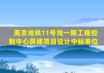 南京地铁11号线一期工程控制中心房建项目设计中标单位