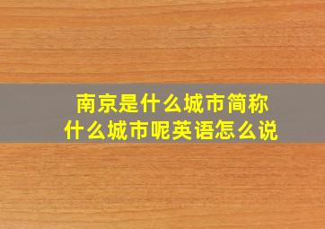 南京是什么城市简称什么城市呢英语怎么说