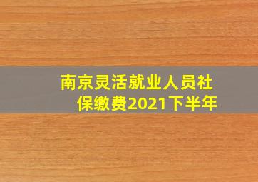 南京灵活就业人员社保缴费2021下半年