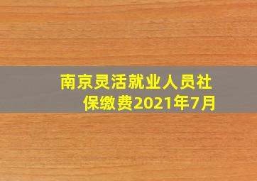 南京灵活就业人员社保缴费2021年7月